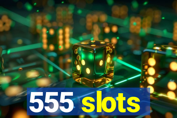 555 slots